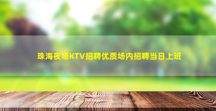 珠海夜场KTV招聘优质场内招聘当日上班
